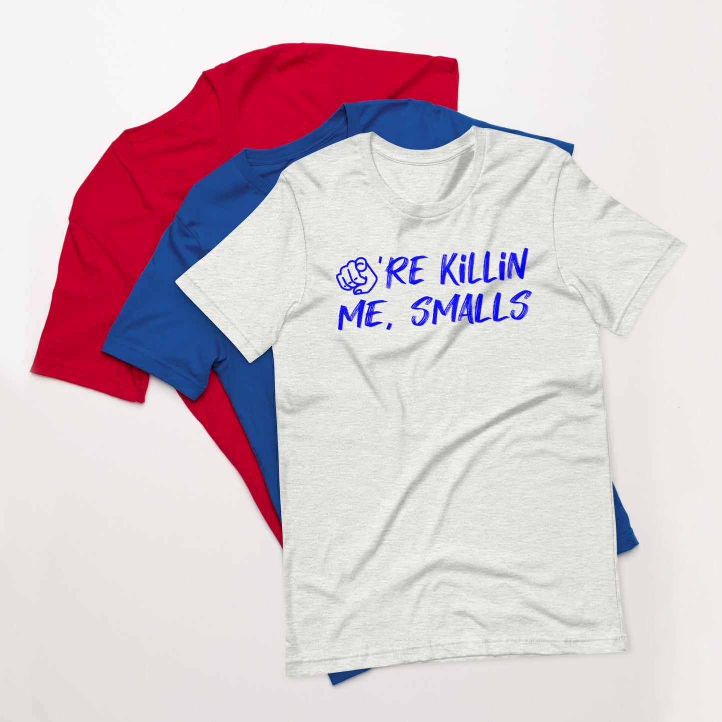 You're killin me, smalls