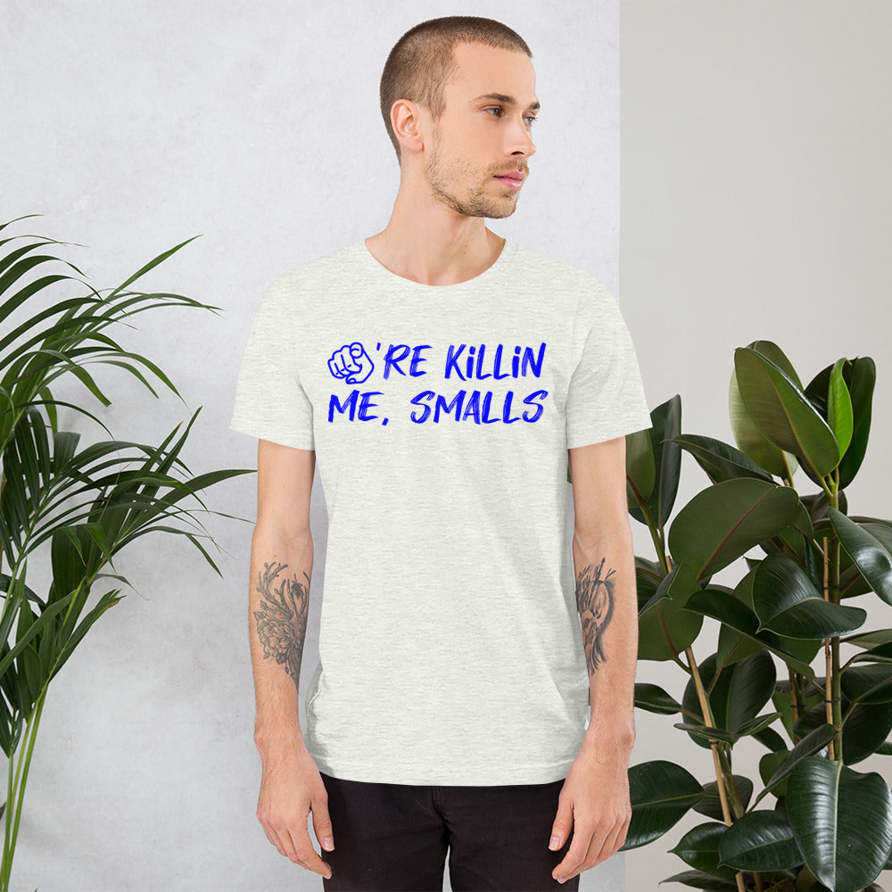 You're killin me, smalls