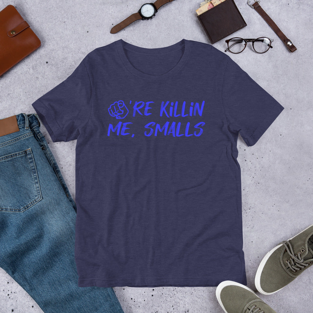 You're killin me, smalls